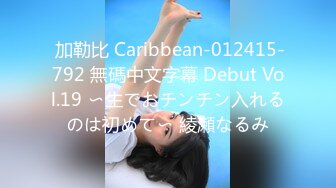  加勒比 Caribbean-012415-792 無碼中文字幕 Debut Vol.19 〜生でおチンチン入れるのは初めて〜 綾瀬なるみ