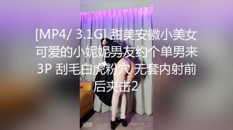 [MP4/ 3.1G] 甜美安徽小美女可爱的小妮妮男友约个单男来3P 刮毛白虎粉穴 无套内射前后夹击2