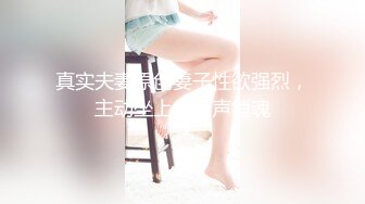 真实夫妻原创妻子性欲强烈，主动坐上去叫声销魂