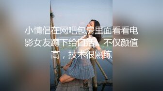 小情侣在网吧包房里面看看电影女友蹲下给口活，不仅颜值高，技术很熟练