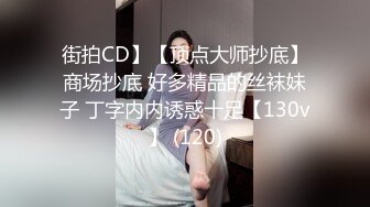 街拍CD】【顶点大师抄底】商场抄底 好多精品的丝袜妹子 丁字内内诱惑十足【130v】 (120)