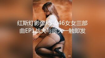 红斯灯影像RS-046女女三部曲EP1战火与欲火一触即发