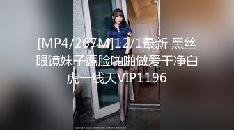 [MP4/267M]12/1最新 黑丝眼镜妹子露脸啪啪做爱干净白虎一线天VIP1196