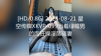 [HD/0.8G] 2024-08-21 星空传媒XKVP-099当着绿帽男的面狂操淫荡骚妻