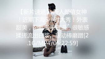 【新片速遞】 新人颜值女神！近期下海5小时大秀！外表甜美，杂乱多毛骚逼，很敏感揉搓流出白浆，振动棒磨蹭[2.1G/MP4/05:22:59]