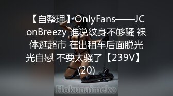 【自整理】OnlyFans——JConBreezy 谁说纹身不够骚 裸体逛超市 在出租车后面脱光光自慰 不要太骚了【239V】 (20)