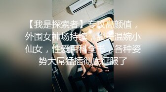 【我是探索者】专攻高颜值，外围女神场持续，甜美温婉小仙女，性爱百科全书，各种姿势大屌猛插彻底征服了