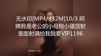 无水印[MP4/332M]10/3 阿姨我是老公的小母狗小骚货射里面射满给我我要VIP1196