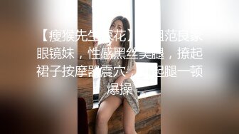 【瘦猴先生探花】御姐范良家眼镜妹，性感黑丝美腿，撩起裙子按摩器震穴，扛起腿一顿爆操