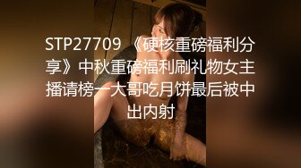 STP27709 《硬核重磅福利分享》中秋重磅福利刷礼物女主播请榜一大哥吃月饼最后被中出内射