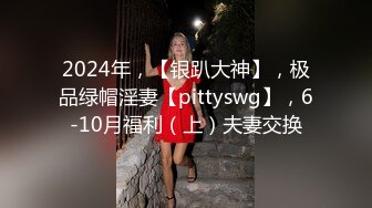 2024年，【银趴大神】，极品绿帽淫妻【pittyswg】，6-10月福利（上）夫妻交换