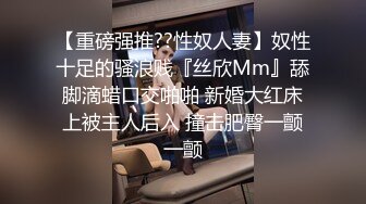 【重磅强推??性奴人妻】奴性十足的骚浪贱『丝欣Mm』舔脚滴蜡口交啪啪 新婚大红床上被主人后入 撞击肥臀一颤一颤