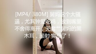 [MP4/ 380M] 舅妈这个大骚逼，尤其钟爱吃鸡，放到嘴里不舍得离开，无套艹舅妈的黑木耳，颜射 爽极了！