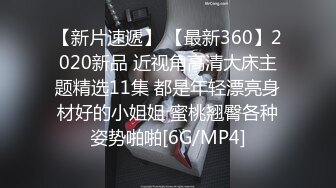 【新片速遞】 【最新360】2020新品 近视角高清大床主题精选11集 都是年轻漂亮身材好的小姐姐 蜜桃翘臀各种姿势啪啪[6G/MP4]