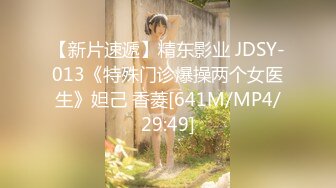 【新片速遞】精东影业 JDSY-013《特殊门诊爆操两个女医生》妲己 香菱[641M/MP4/29:49]