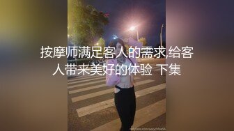 按摩师满足客人的需求,给客人带来美好的体验 下集