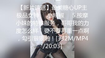 【新片速遞】最美糖心UP主极品女神❤️小辣椒❤️5.按摩小妹的特殊服务，哥哥我的力度怎么样，要不要再重一点啊，勾引狠狠啪！[332M/MP4/20:03]