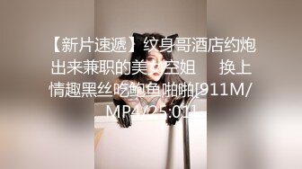 【新片速遞】纹身哥酒店约炮出来兼职的美女空姐❤️换上情趣黑丝吃鲍鱼啪啪[911M/MP4/25:01]