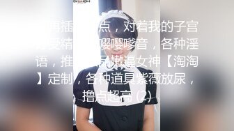 “再插深一点，对着我的子宫好受精啊”嘤嘤嗲音，各种淫语，推特极品嫩逼女神【淘淘】定制，各种道具紫薇放尿，撸点超高 (2)