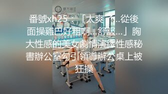 番號xh25：「太爽了…從後面操雞巴好粗啊…舒服…」胸大性感的美女劇情演繹性感秘書辦公室勾引領導辦公桌上被狂操