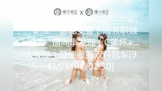 【新片速遞】&nbsp;&nbsp;“新瓜”新北女警下海兼职做全套⭐遭同事发现（C罩杯+大长腿）颜值服务双料冠军[94M/MP4/02:30]