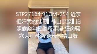 STP27164 91CM-254 近亲相奸我的继母▌神山奈奈▌拍照偷窥年轻继母手淫 狂肏骚穴大汗淋漓 继母榨精口爆