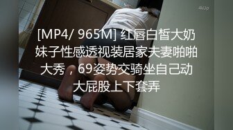 [MP4/ 965M] 红唇白皙大奶妹子性感透视装居家夫妻啪啪大秀，69姿势交骑坐自己动大屁股上下套弄