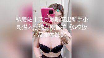 私房站十二月最新流出新手小哥潜入学校女厕偷拍《G校极品学生妹》