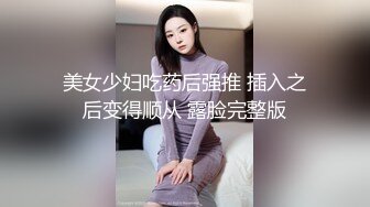 美女少妇吃药后强推 插入之后变得顺从 露脸完整版