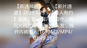 【新速片遞】⭐⭐⭐【新片速遞】2023.5.25，【佳人有约】泡良，新人有几分姿色，吃完火锅洗澡，贴心吹头发，拽开内裤插入[1670MB/MP4/03:49:16]