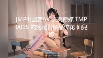 [MP4]國產AV 天美傳媒 TMP0015 約炮配對極品校花 仙兒媛