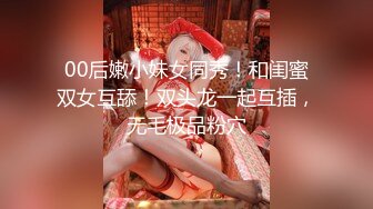 00后嫩小妹女同秀！和闺蜜双女互舔！双头龙一起互插，无毛极品粉穴