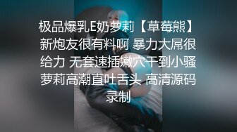 极品爆乳E奶萝莉【草莓熊】新炮友很有料啊 暴力大屌很给力 无套速插嫩穴干到小骚萝莉高潮直吐舌头 高清源码录制