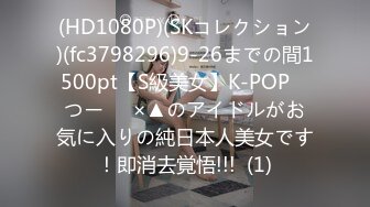 (HD1080P)(SKコレクション)(fc3798296)9-26までの間1500pt【S級美女】K-POP　つー⚪︎×▲のアイドルがお気に入りの純日本人美女です！即消去覚悟!!!  (1)