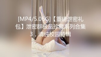 [MP4/5.06G]【重磅泄密礼包】泄密群极品珍藏系列合集3，清纯校园特辑