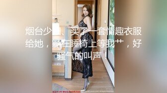 烟台少妇、买了一套情趣衣服给她，躺在睡椅上等我艹，好骚气的叫声！