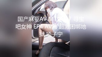 国产麻豆AV MTVQ17 寻宝吧女神 EP4 AV篇 超激困绑地狱 项子宁