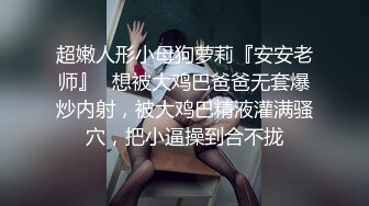 超嫩人形小母狗萝莉『安安老师』✿想被大鸡巴爸爸无套爆炒内射，被大鸡巴精液灌满骚穴，把小逼操到合不拢