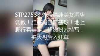 STP27558 外表清纯美女酒店调教！肛塞尾巴口塞球！地上爬行看美足，超嫩粉穴特写，被大哥后入狂草