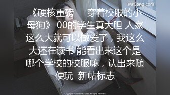 《硬核重磅㊙️穿着校服的小母狗》 00的学生真大胆 人家这么大就可以做爱了，我这么大还在读书 能看出来这个是哪个学校的校服嘛，认出来随便玩  新帖标志