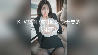 KTV女厕 偷拍脚踩恨天高的长裙美女