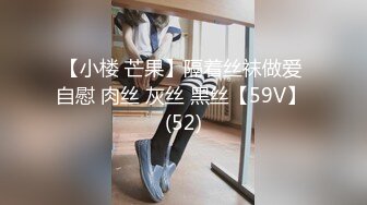 【小楼 芒果】隔着丝袜做爱 自慰 肉丝 灰丝 黑丝【59V】 (52)