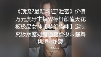 《顶流?最新网红?泄密》价值万元虎牙主播界标杆颜值天花板极品女神【梦幻猫咪】定制究极版露奶露逼露脸极限骚舞挑逗~炸裂