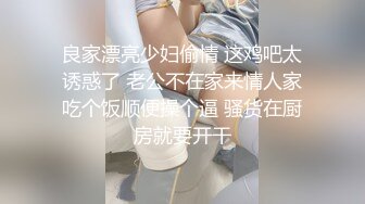 良家漂亮少妇偷情 这鸡吧太诱惑了 老公不在家来情人家吃个饭顺便操个逼 骚货在厨房就要开干