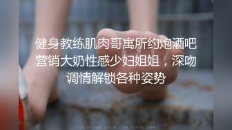 健身教练肌肉哥寓所约炮酒吧营销大奶性感少妇姐姐，深吻调情解锁各种姿势