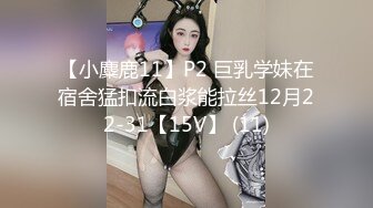 【小麋鹿11】P2 巨乳学妹在宿舍猛扣流白浆能拉丝12月22-31【15V】 (11)