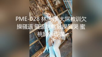 PME-028 林思妤 大屌教训欠操骚逼 骚逼挑衅被操到哭 蜜桃影像传媒