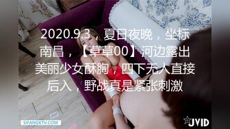 2020.9.3，夏日夜晚，坐标南昌，【草草00】河边露出美丽少女酥胸，四下无人直接后入，野战真是紧张刺激