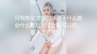 只有熟女才有的味道！什么都会什么都玩！【女主可以约，看下面的简阶】